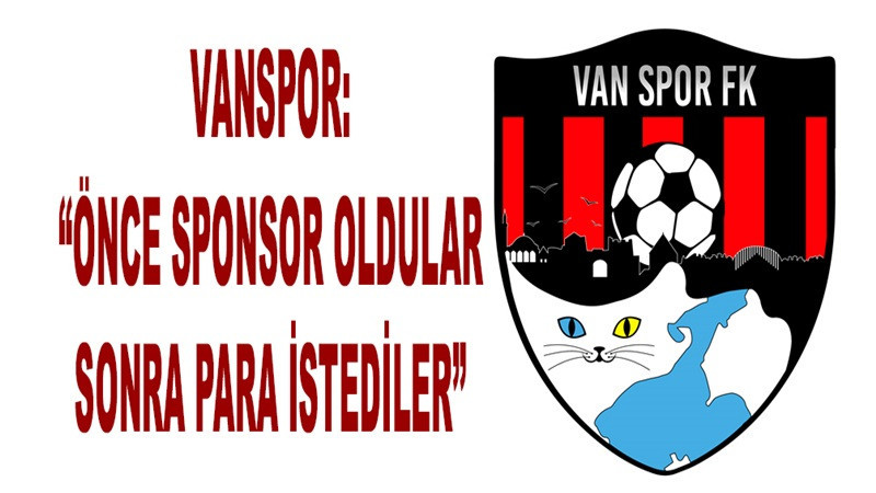 Vanspor: “Önce sponsor oldular, sonra para istediler”