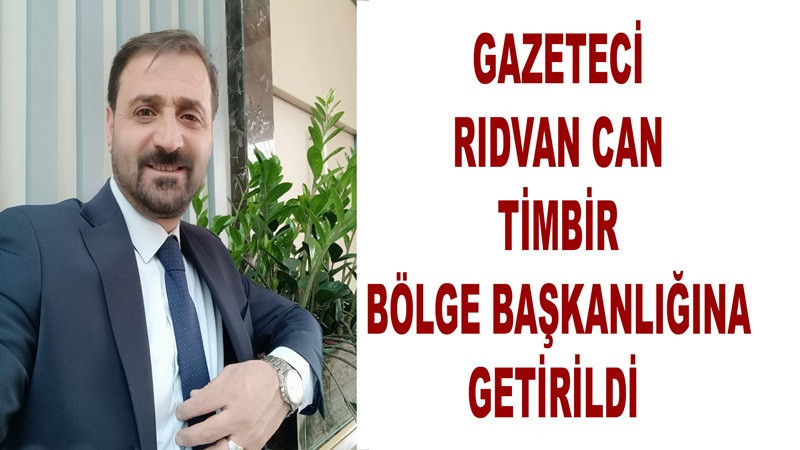 Gazeteci Rıdvan Can TİMBİR Bölge Başkanlığına getirildi 