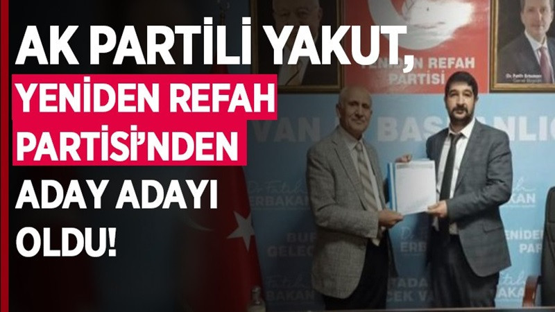 AK Partili Yakut, Yeniden Refah Partisi’nden aday adayı olduğunu açıkladı