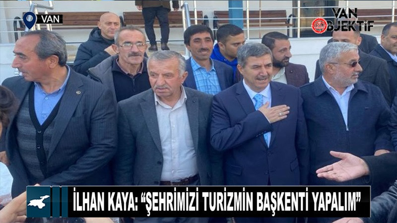 İlhan Kaya: “Şehrimizi turizmin başkenti yapalım”