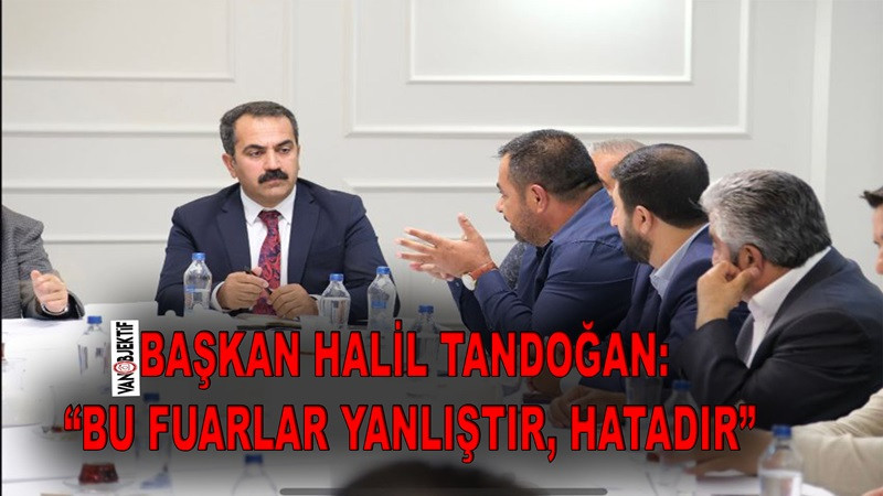 Başkan Halil Tandoğan: “Bu fuarlar yanlıştır, hatadır”