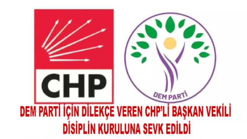 DEM Parti için dilekçe veren CHP’li başkan vekili disiplin kuruluna sevk edildi