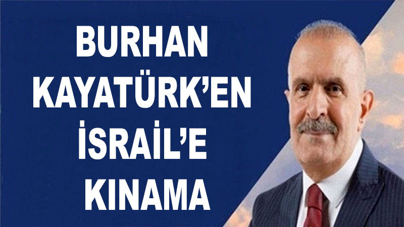 Burhan Kayatürk’en İsrail’e kınama