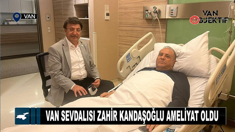 Van sevdalısı Zahir Kandaşoğlu ameliyat oldu