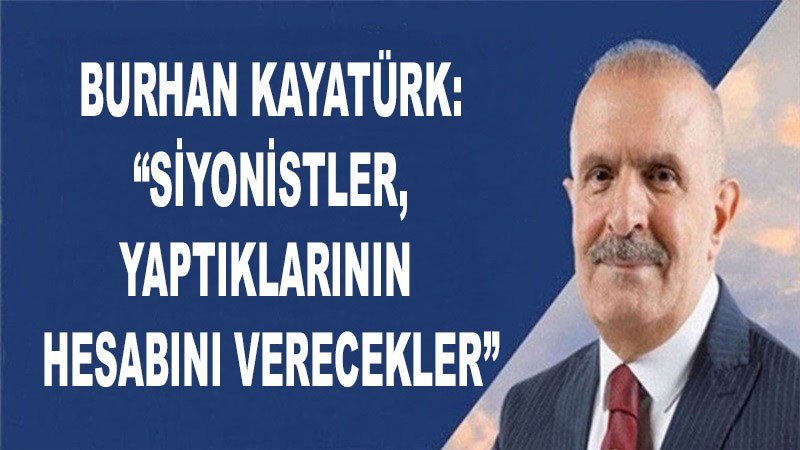 Burhan Kayatürk: “Siyonistler, yaptıklarının hesabını verecekler”