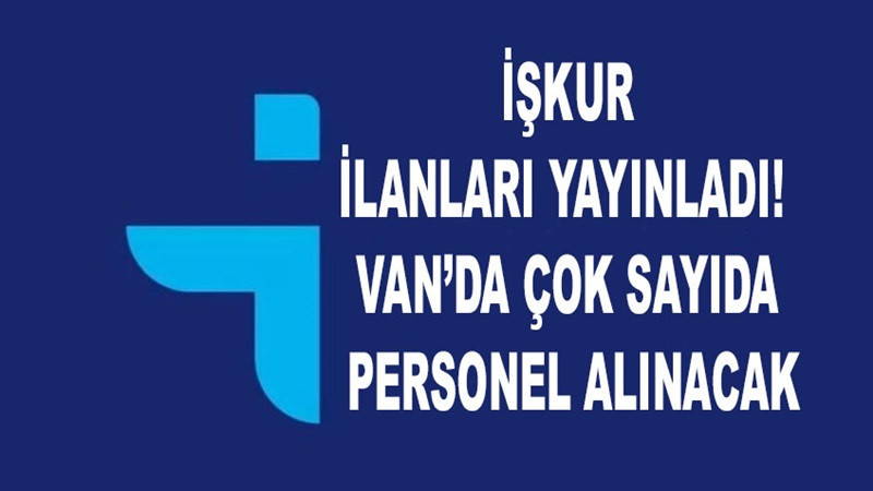 İŞKUR ilanları yayınladı! Van’da çok sayıda personel alınacak