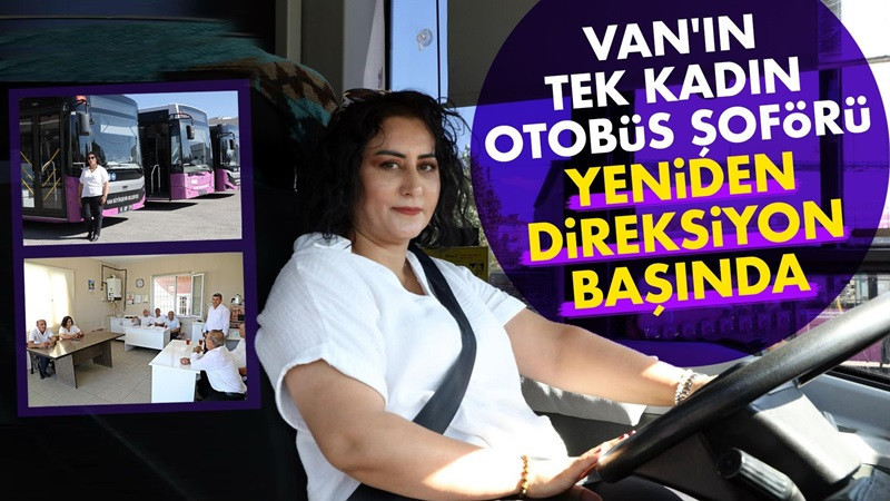  Van'ın tek kadın otobüs şoförü yeniden direksiyon başında