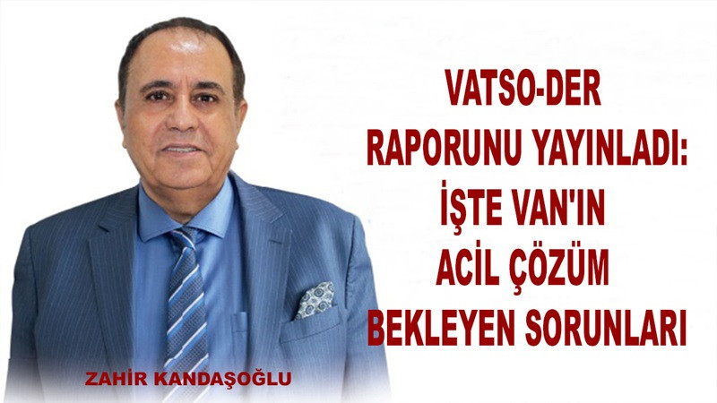 Van'ın Acil Çözüm Bekleyen Sorunları: VATSO-DER Raporunu Yayınladı