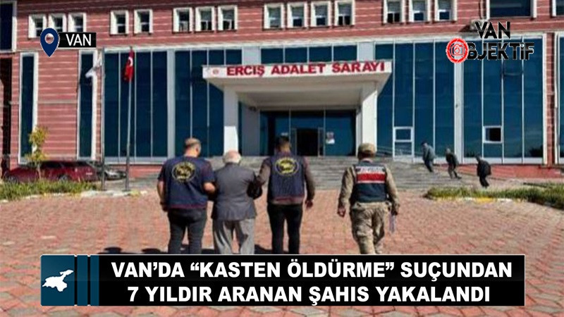  Van’da “Kasten Öldürme” suçundan 7 yıldır aranan şahıs yakalandı 