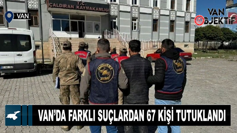 Van’da farklı suçlardan 67 kişi tutuklandı