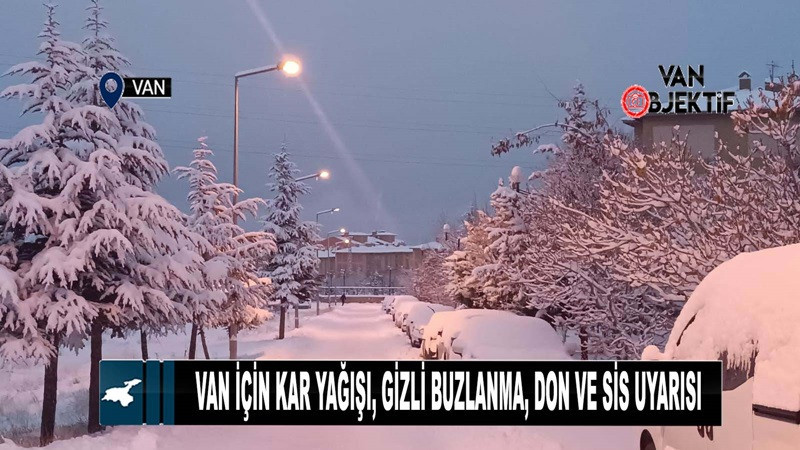 Van için kar yağışı, gizli buzlanma, don ve sis uyarısı