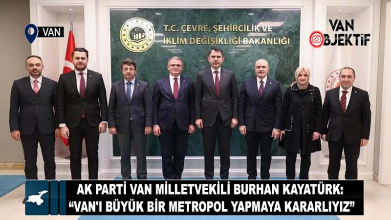 AK Parti Van Milletvekili Burhan Kayatürk: “Van'ı Büyük Bir Metropol Yapmaya Kararlıyız”