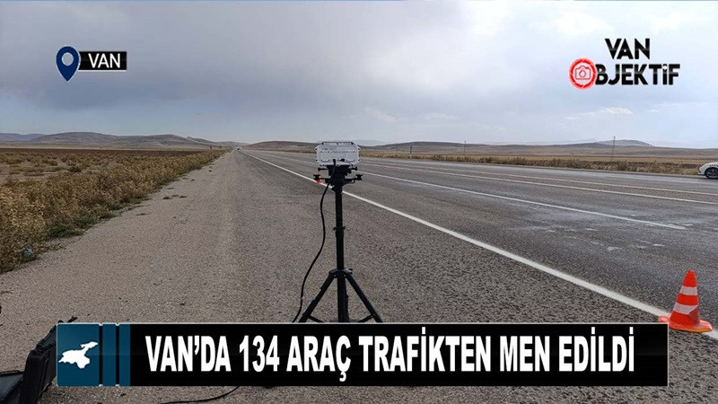 Van’da 134 araç trafikten men edildi 