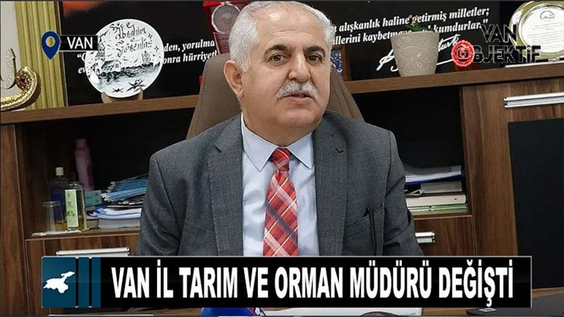 Van İl Tarım Ve Orman Müdürü değişti