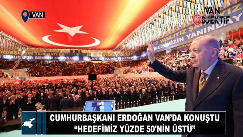 Cumhurbaşkanı Erdoğan Van’da konuştu: “Hedefimiz yüzde 50'nin üstü”