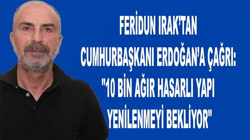 Feridun Irak’tan Cumhurbaşkanı Erdoğan’a Çağrı: 