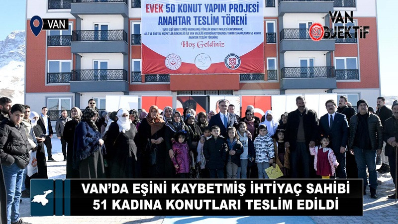 Van’da Eşini Kaybetmiş İhtiyaç Sahibi 51 Kadına Konutları Teslim Edildi