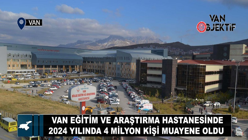 Van Eğitim ve Araştırma Hastanesi, 2024 Yılında 4 Milyon Hastaya Şifa Oldu