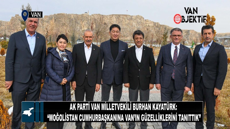 Kayatürk: “Moğolistan Cumhurbaşkanına Van’ın güzelliklerini tanıttık