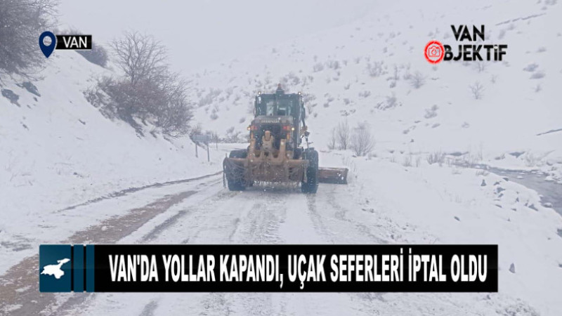 Van'da yollar kapandı, uçak seferleri iptal oldu