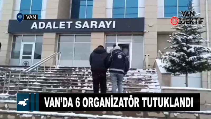 Van’da 6 organizatör tutuklandı