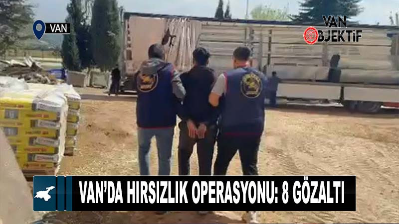  Van’da hırsızlık operasyonu: 8 gözaltı 