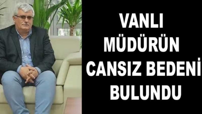 Vanlı Müdürün Cansız Bedeni Bulundu