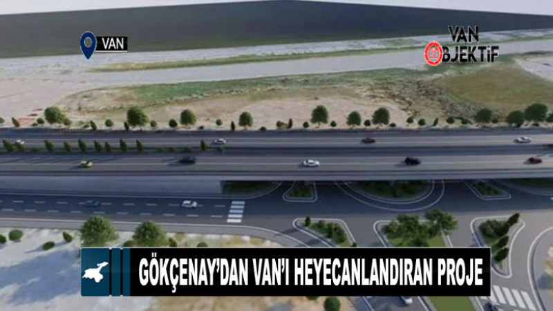 Gökçenay’dan Van’ı heyecanlandıran proje