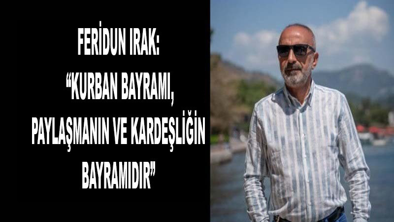 Vanlı İş İnsanı Feridun Irak: “Kurban Bayramı, Paylaşmanın ve Kardeşliğin Bayramıdır”