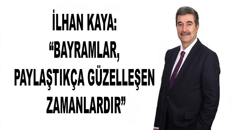 İlhan Kaya: “Bayramlar, Paylaştıkça Güzelleşen Zamanlardır”