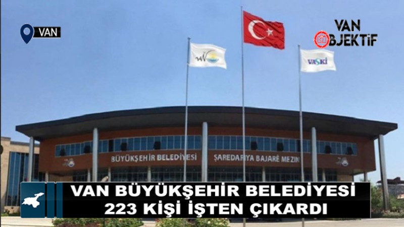 Van Büyükşehir Belediyesi 223 kişi işten çıkardı