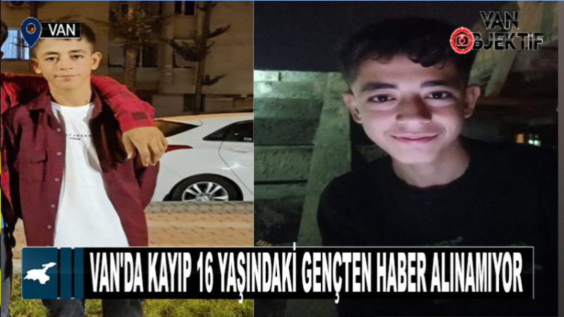 Van'da Kayıp 16 Yaşındaki Gençten Haber Alınamıyor