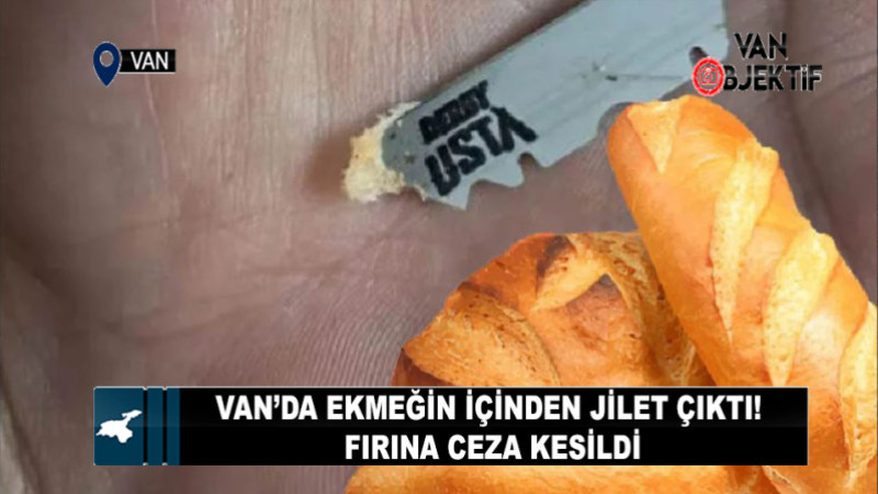 Van’da Ekmeğin İçinden Jilet Çıktı! Fırına Ceza Kesildi