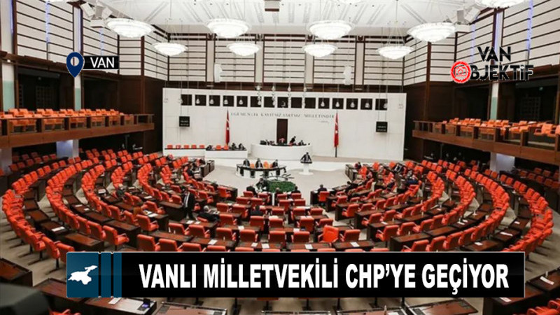 Vanlı milletvekili CHP’ye geçiyor