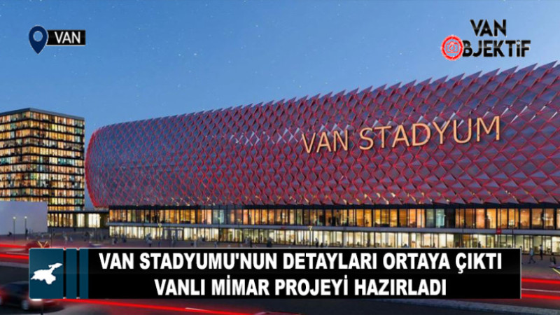 Van Stadyumu'nun Detayları Ortaya Çıktı: Vanlı Mimar Projeyi Hazırladı