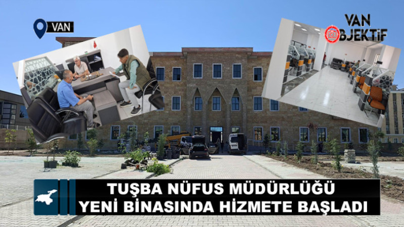 Tuşba Nüfus Müdürlüğü yeni binasında hizmete başladı