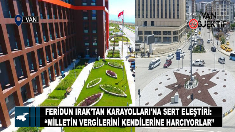 Feridun Irak'tan Karayolları'na Sert Eleştiri: “Milletin Vergilerini Kendilerine Harcıyorlar”