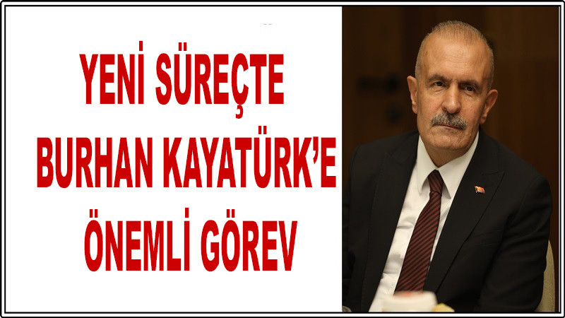 Yeni Süreçte Burhan Kayatürk’e Önemli Görev
