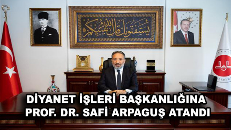 Diyanet İşleri Başkanlığına Prof. Dr. Safi Arpaguş atandı