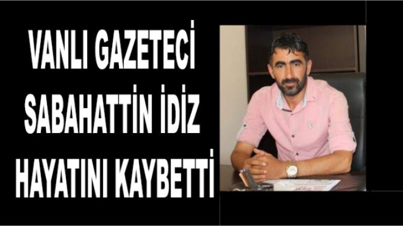 Vanlı Gazeteci Sabahattin İdiz hayatını kaybetti