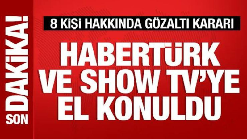 Habertürk ve Show Tv'ye el konuldu: 8 kişi hakkında gözaltı kararı