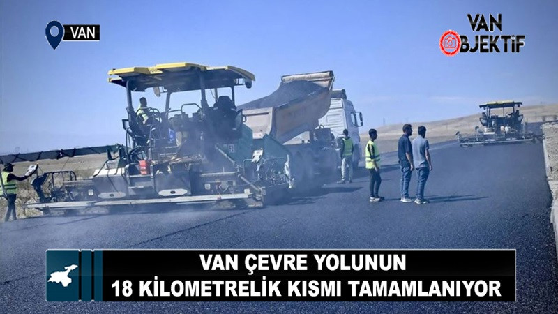 Van Çevre Yolu’nun 18 kilometrelik kısmı tamamlanıyor
