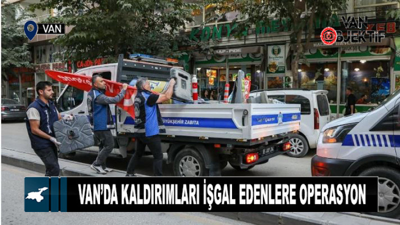 Van’da kaldırımları işgal eden esnafa taviz yok! Zabıta takdir topluyor