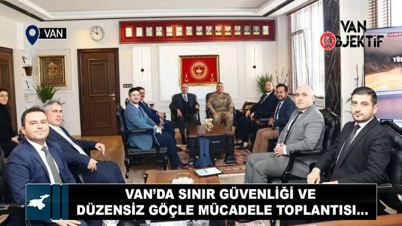 Van’da sınır güvenliği ve düzensiz göçle mücadele toplantısı…