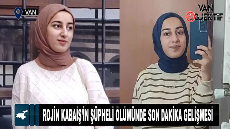 Van’da kaybolan Rojin Kabaiş’in şüpheli ölümünde son dakika gelişmesi!