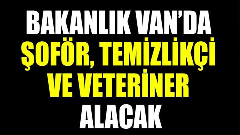 Bakanlık Van’da şoför, temizlikçi ve veteriner alacak