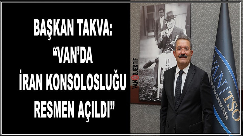 Başkan Takva: “Van’da İran Konsolosluğu resmen açıldı”