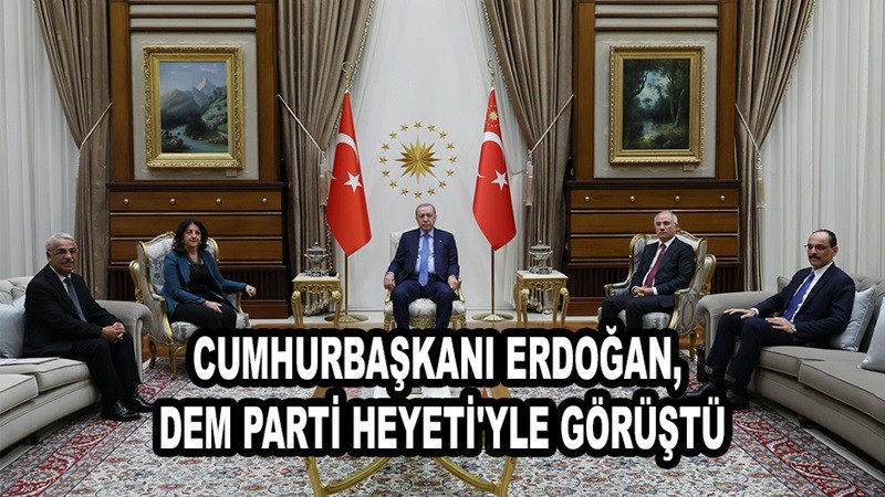 Cumhurbaşkanı Erdoğan, DEM Parti Heyeti'yle Beştepe'de görüştü