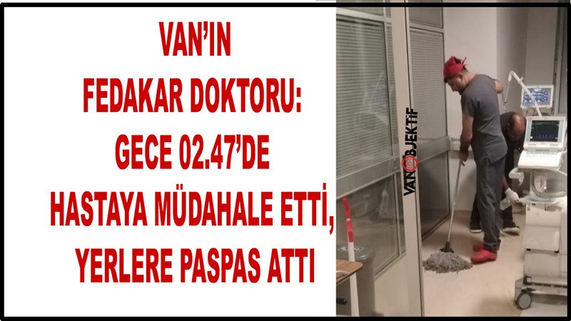 Van’ın fedakar doktoru: Gece 02.47’de hastaya müdahale etti, yerlere paspas attı