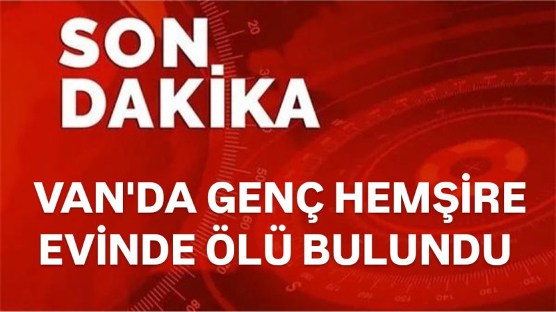 Van'da erkek hemşire evinde ölü bulundu!